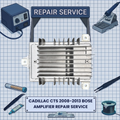 2008-2013 Cadillac CTS BOSE Amplifier REPAIR SERVICE